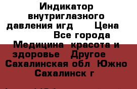 Индикатор внутриглазного давления игд-02 › Цена ­ 20 000 - Все города Медицина, красота и здоровье » Другое   . Сахалинская обл.,Южно-Сахалинск г.